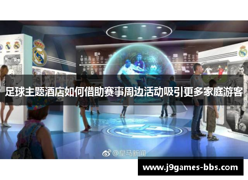 足球主题酒店如何借助赛事周边活动吸引更多家庭游客